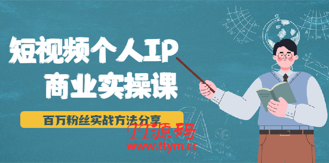 短视频个人IP商业实操课,百万粉丝实战方法分享,小白也能实现流量变现