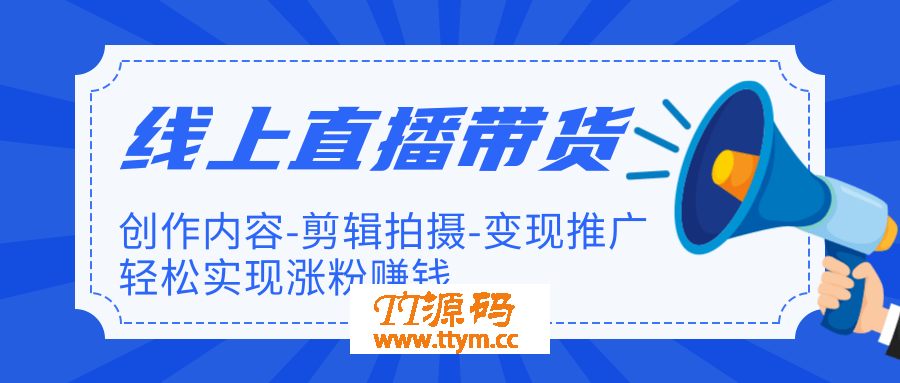 线上直播带货最新教程 教你如何轻松实现涨粉变现赚钱（完结）