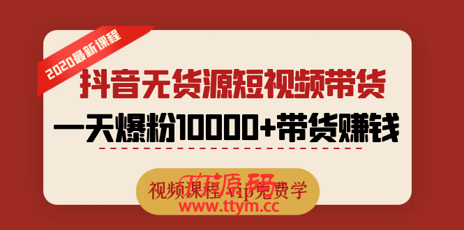 2020最新抖音无货源短视频带货课程：一天爆粉10000+带货赚钱（视频课程）