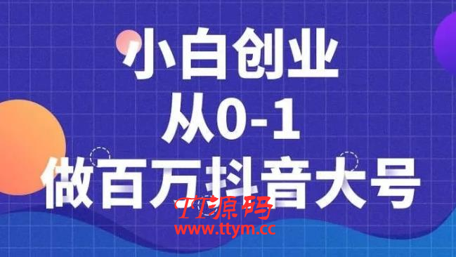 小白创业从0-1做百万抖音大号，短视频带货引流必备课程