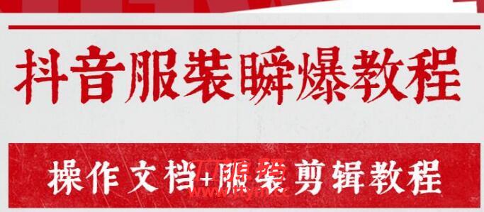 售价3888元的《抖音服装瞬爆教程》操作文档+服装剪辑教程