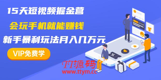 15天短视频掘金营：会玩手机就能赚钱，新手暴利玩法月入几万元（15节课）