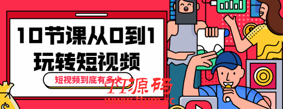 短视频到底有多火？10节课带你从0到1玩转短视频