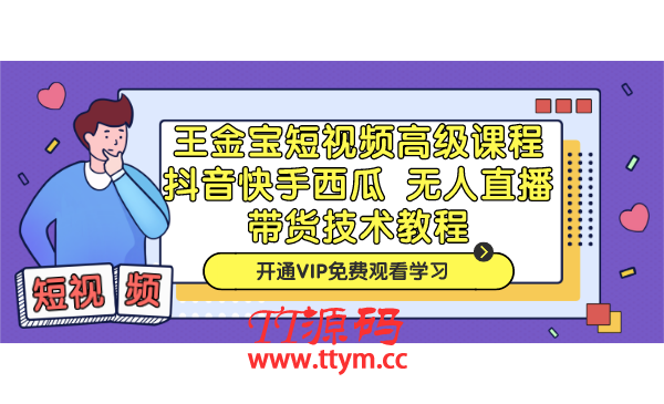 王金宝短视频高级课程，抖音快手西瓜无人直播带货技术教程