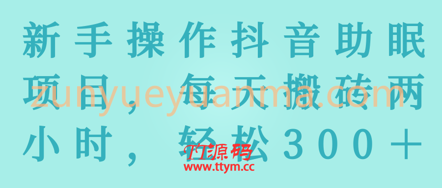 新手操作抖音助眠项目，每天搬砖两小时，轻松300＋【视频教程】