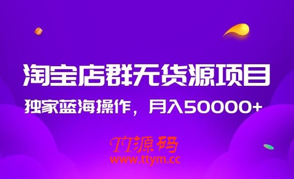 2020淘寶店群無貨源項目，獨家藍海操作，月入50000+